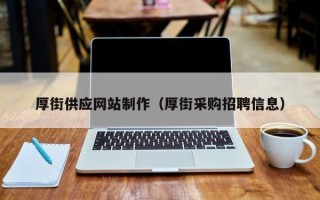 阿坝厚街供应网站制作（厚街采购招聘信息）