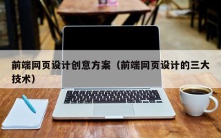阿坝前端网页设计创意方案（前端网页设计的三大技术）