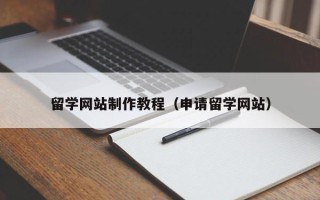 阿坝留学网站制作教程（申请留学网站）